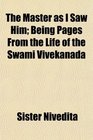 The Master as I Saw Him Being Pages From the Life of the Swami Vivekanada