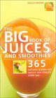 The Big Book of Juices and Smoothies 365 Natural Blends for Health and Vitality Every Day
