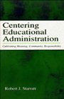 Centering Educational Administration Cultivating Meaning Community Responsibility