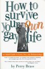 How to Survive Your Own Gay Life An Adult Guide to Love Sex and Relationships