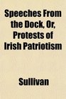 Speeches From the Dock Or Protests of Irish Patriotism