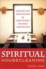 Spiritual Housecleaning Healing the Space Within by Beautifying the Space Around You