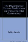 The Physiology of Taste or Meditations on Transcendental Gastronomy