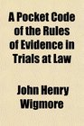 A Pocket Code of the Rules of Evidence in Trials at Law