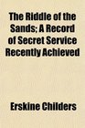The Riddle of the Sands A Record of Secret Service Recently Achieved