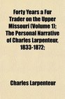 Forty Years a Fur Trader on the Upper Missouri (Volume 1); The Personal Narrative of Charles Larpenteur, 1833-1872;