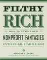 Filthy Rich How to Turn Your Nonprofit Fantasies into Cold Hard Cash 2nd Edition