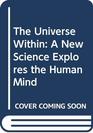 The Universe Within A New Science Explores the Human Mind