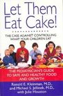 Let Them Eat Cake  The Case Against Controlling What Your Children Eat  The Pediatrician's Guide to Safe and Healthy Food and Growth
