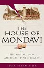 The House of Mondavi The Rise and Fall of an American Wine Dynasty