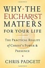 Why the Eucharist Matters for Your Life The Practical Reality of Christ's Power and Presence