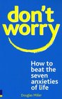 Don't Worry How to Beat the Seven Anxieties of Life