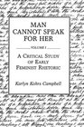 Man Cannot Speak for Her Volume I A Critical Study of Early Feminist Rhetoric