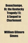 Beauchampe Or the Kentucky Tragedy  A Sequel to Charlemont