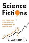 Science Fictions How Fraud Bias Negligence and Hype Undermine the Search for Truth