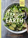 Straight from the Earth 100 Irresistible Vegan Recipes for Everyone