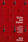 Sticks and Stones Defeating the Culture of Bullying and Rediscovering the Power of Character and Empathy