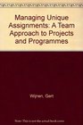 Managing Unique Assignments A Team Approach to Projects and Programmes