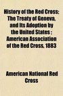 History of the Red Cross The Treaty of Geneva and Its Adoption by the United States  American Association of the Red Cross 1883