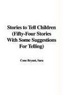 Stories to Tell Children Fiftyfour Stories With Some Suggestions for Telling