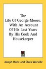 The Life Of George Moore With An Account Of His Last Years By His Cook And Housekeeper