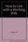 How to Live with a Working Wife