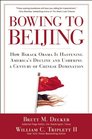 Bowing to Beijing How Barack Obama is Hastening America's Decline and Ushering A Century of Chinese Domination
