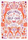 Spellwork for SelfCare 40 Spells to Soothe the Spirit