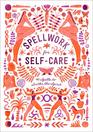 Spellwork for SelfCare 40 Spells to Soothe the Spirit