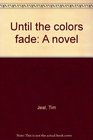 Until the colors fade A novel