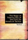 The Reign of Tiberius  Out of the First Six Annals of Tacitus