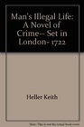 Man's illegal life A novel of crime set in London 1722