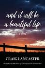 And It Will Be A Beautiful Life A Novel