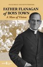 Father Flanagan of Boys Town A Man of Vision
