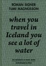 When You Travel in Iceland You See a Lot of Water A Travelbook Including a Discussion Between Tumi Magnusson and Roman Signer