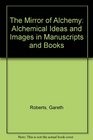 The Mirror of Alchemy Alchemical Ideas and Images in Manuscripts and Books