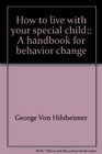 How to live with your special child A handbook for behavior change