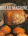 Bread Machine How to Prepare and Bake the Perfect Loaf