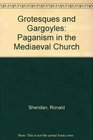 Grotesques and Gargoyles Paganism in the Mediaeval Church