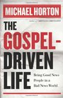 The GospelDriven Life Being Good News People in a Bad News World