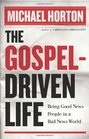 The Gospel-Driven Life: Being Good News People in a Bad News World