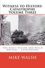 Witness to History Catastrophe Volume Three The Adolf Hitler and Reich Odyssey  Catastrophe