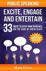 Public Speaking Excite Engage and Entertain 33 ways to keep your audience on the edge of their seats