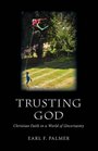 Trusting God Christian Faith in a World of Uncertainty