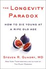 The Longevity Paradox How to Die Young at a Ripe Old Age