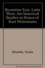 Byzantine East Latin West ArtHistorical Studies in Honor of Kurt Weitzmann