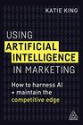 Using Artificial Intelligence in Marketing How to Harness AI and Maintain the Competitive Edge