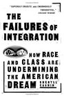 The Failures Of Integration How Race and Class Are Undermining the American Dream