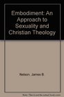 Embodiment An Approach to Sexuality and Christian Theology
