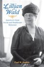 Lillian Wald Americas Great Social and Healthcare Reformer